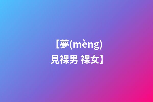 【夢(mèng)見裸男 裸女】